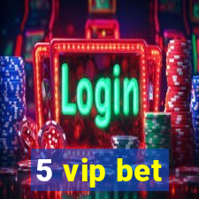 5 vip bet